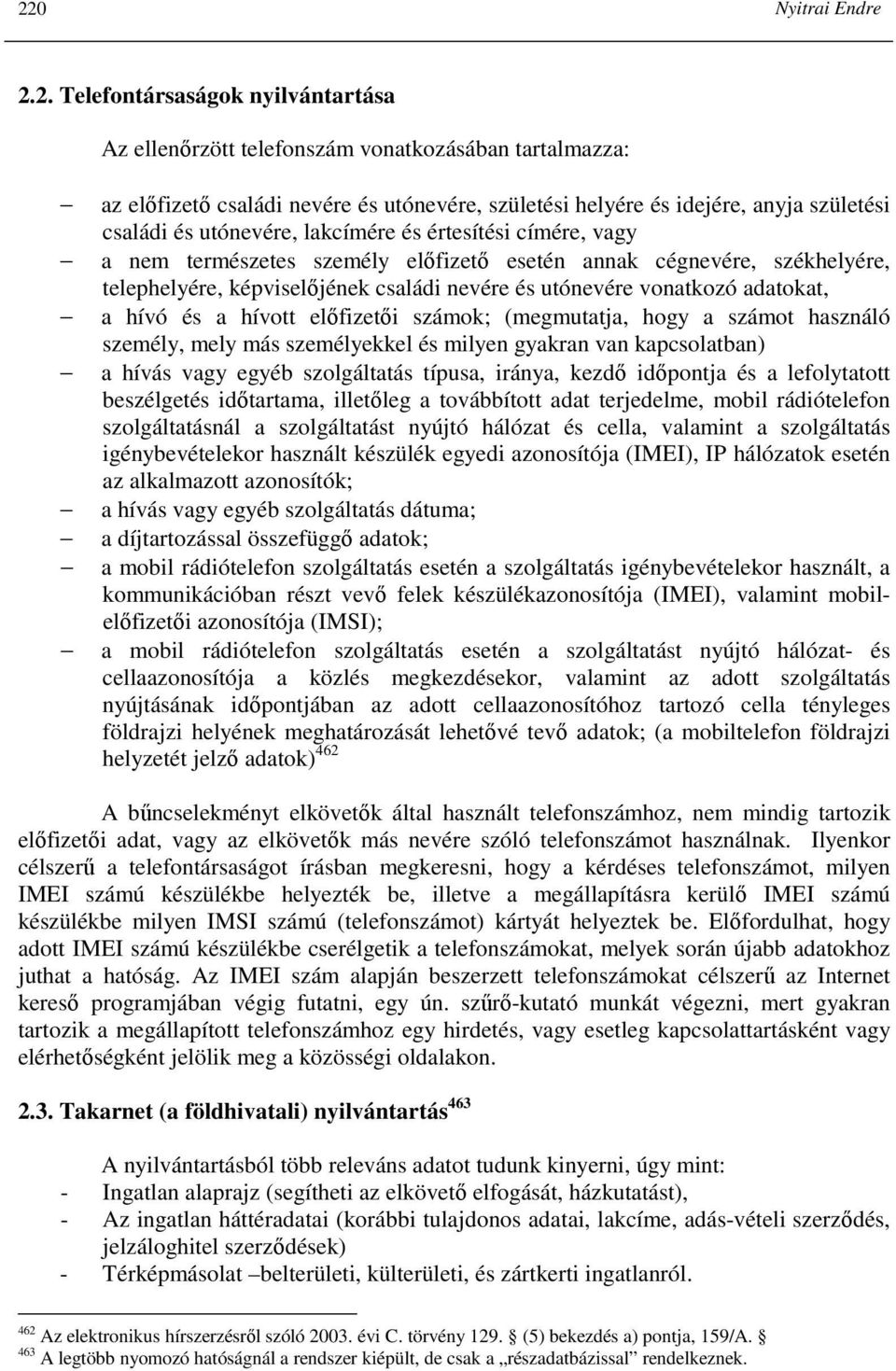 adatokat, a hívó és a hívott elıfizetıi számok; (megmutatja, hogy a számot használó személy, mely más személyekkel és milyen gyakran van kapcsolatban) a hívás vagy egyéb szolgáltatás típusa, iránya,