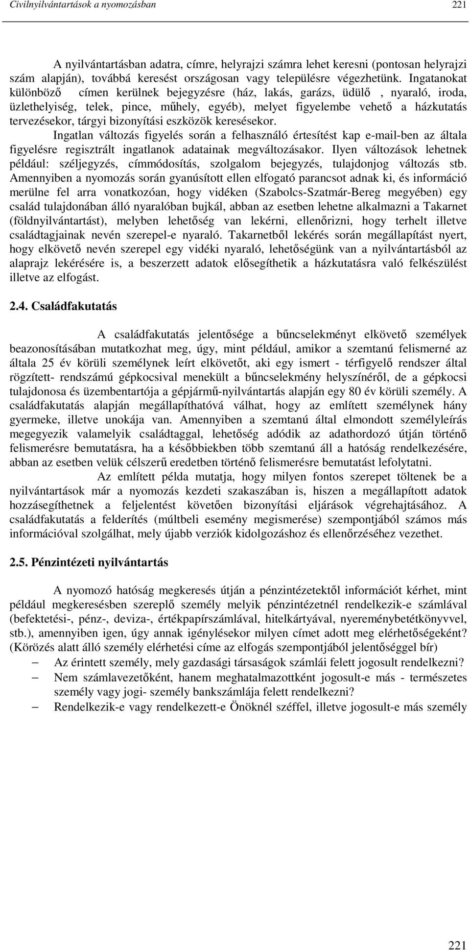 bizonyítási eszközök keresésekor. Ingatlan változás figyelés során a felhasználó értesítést kap e-mail-ben az általa figyelésre regisztrált ingatlanok adatainak megváltozásakor.