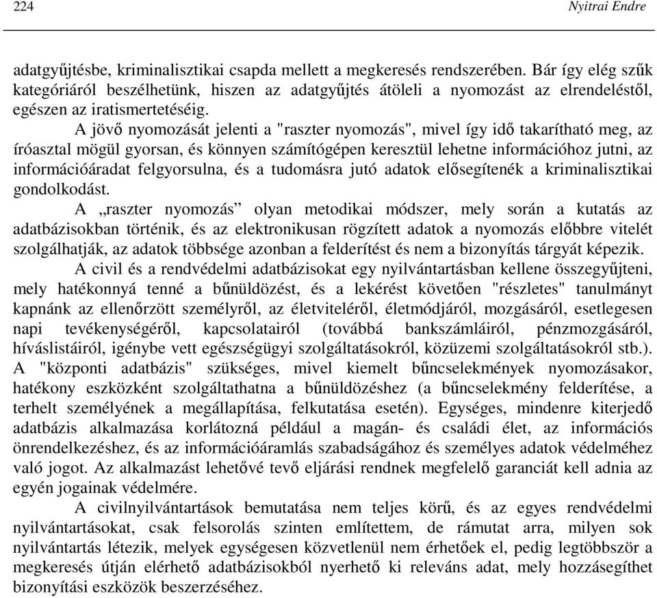 A jövı nyomozását jelenti a "raszter nyomozás", mivel így idı takarítható meg, az íróasztal mögül gyorsan, és könnyen számítógépen keresztül lehetne információhoz jutni, az információáradat