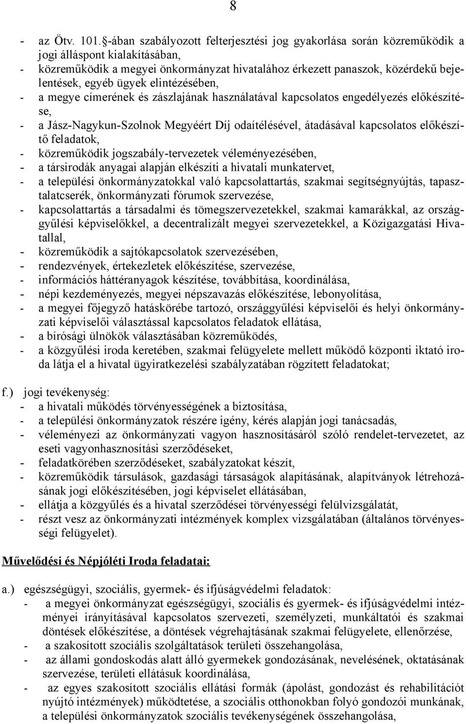 ügyek elintézésében, - a megye címerének és zászlajának használatával kapcsolatos engedélyezés előkészítése, - a Jász-Nagykun-Szolnok Megyéért Díj odaítélésével, átadásával kapcsolatos előkészítő