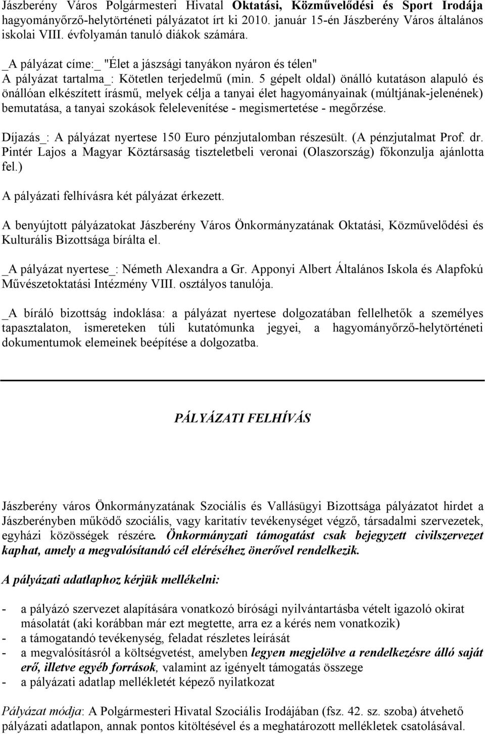 5 gépelt oldal) önálló kutatáson alapuló és önállóan elkészített írásmű, melyek célja a tanyai élet hagyományainak (múltjának-jelenének) bemutatása, a tanyai szokások felelevenítése - megismertetése