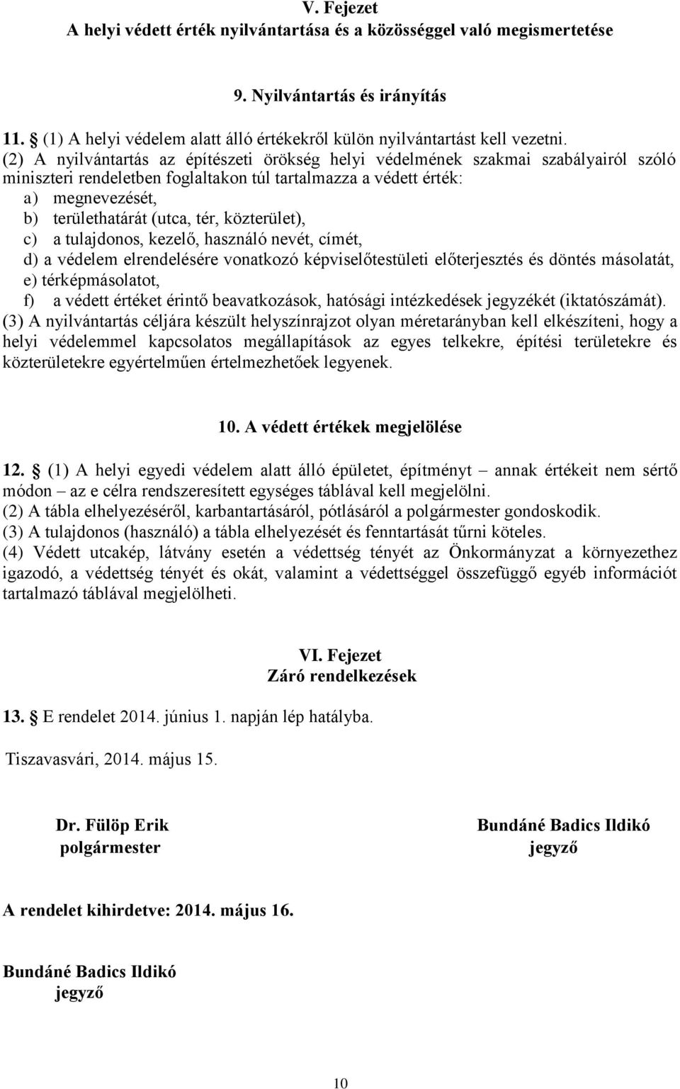 közterület), c) a tulajdonos, kezelő, használó nevét, címét, d) a védelem elrendelésére vonatkozó képviselőtestületi előterjesztés és döntés másolatát, e) térképmásolatot, f) a védett értéket érintő