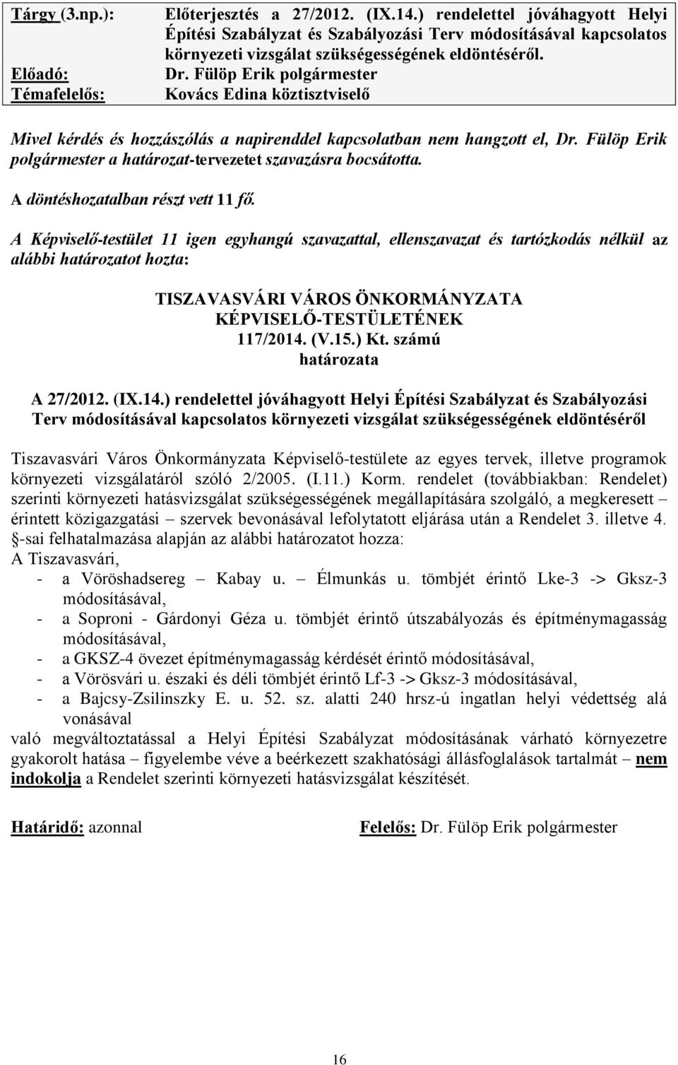 Fülöp Erik polgármester Kovács Edina köztisztviselő Mivel kérdés és hozzászólás a napirenddel kapcsolatban nem hangzott el, Dr. Fülöp Erik polgármester a határozat-tervezetet szavazásra bocsátotta.