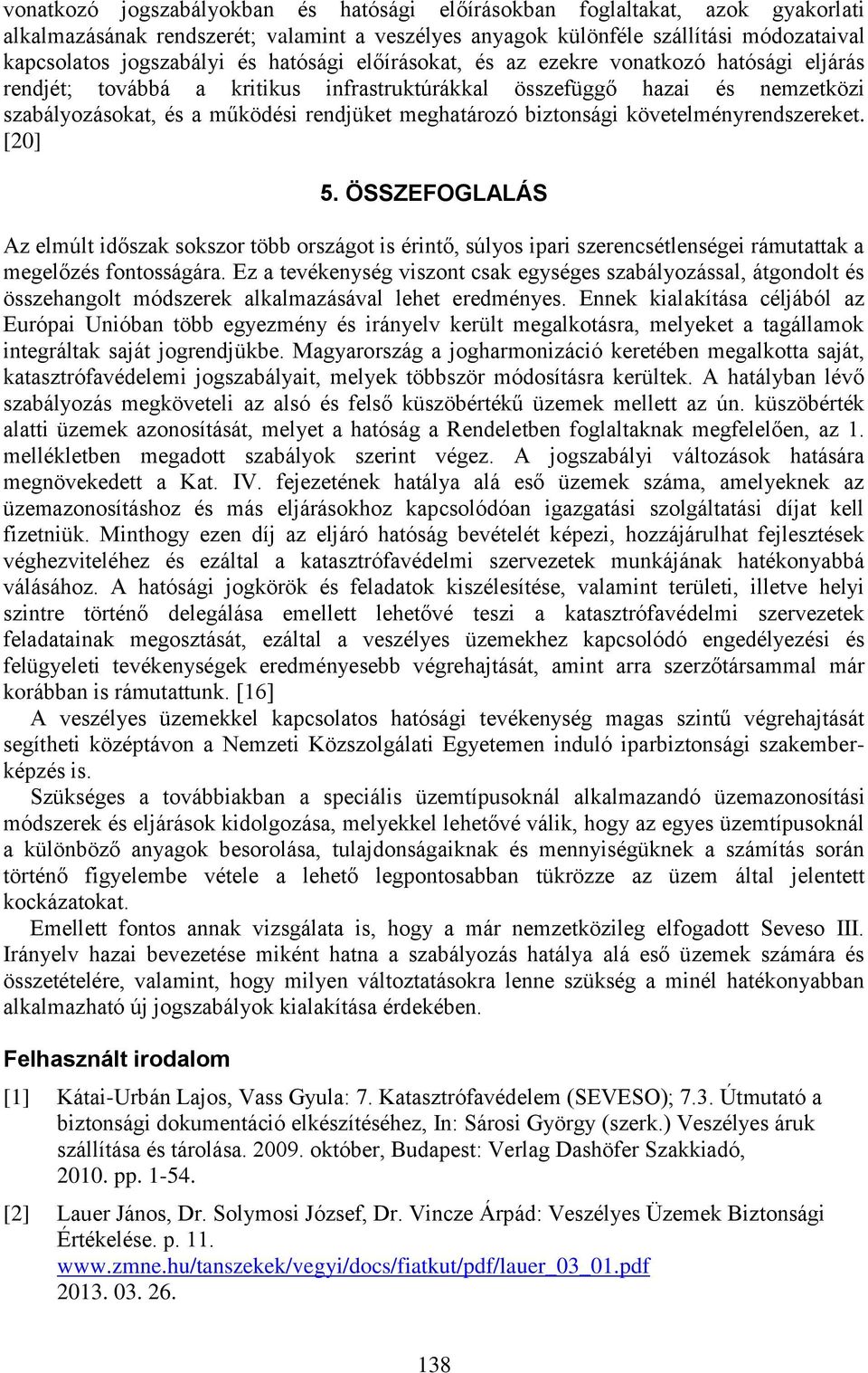 biztonsági követelményrendszereket. [20] 5. ÖSSZEFOGLALÁS Az elmúlt időszak sokszor több országot is érintő, súlyos ipari szerencsétlenségei rámutattak a megelőzés fontosságára.