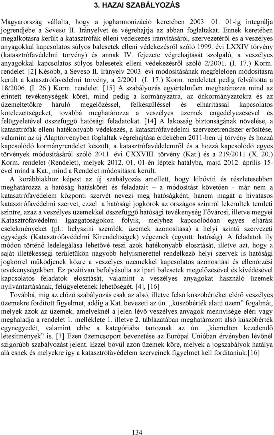 évi LXXIV törvény (katasztrófavédelmi törvény) és annak IV. fejezete végrehajtását szolgáló, a veszélyes anyagokkal kapcsolatos súlyos balesetek elleni védekezésről szóló 2/2001. (I. 17.) Korm.