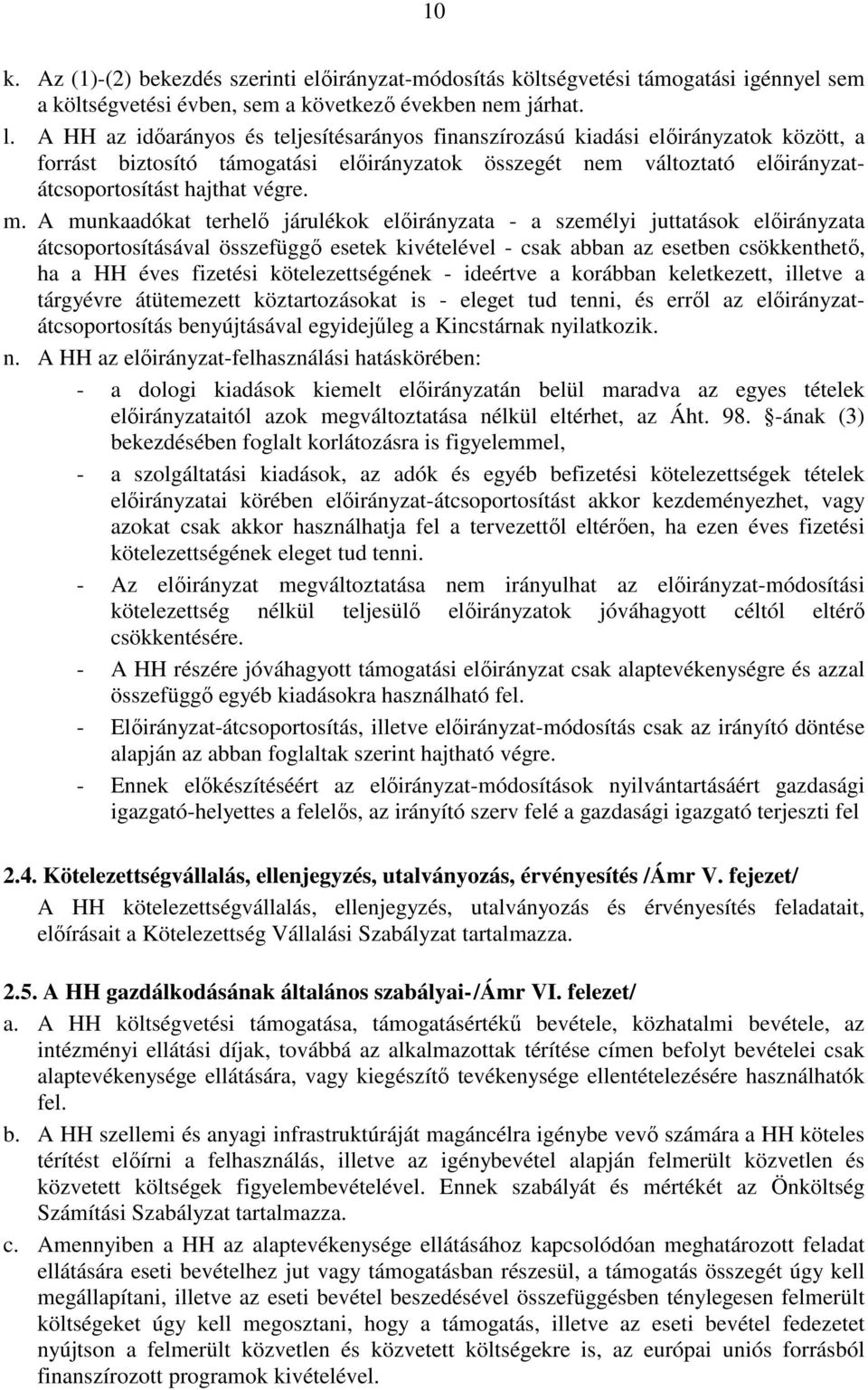 A munkaadókat terhelı járulékok elıirányzata - a személyi juttatások elıirányzata átcsoportosításával összefüggı esetek kivételével - csak abban az esetben csökkenthetı, ha a HH éves fizetési