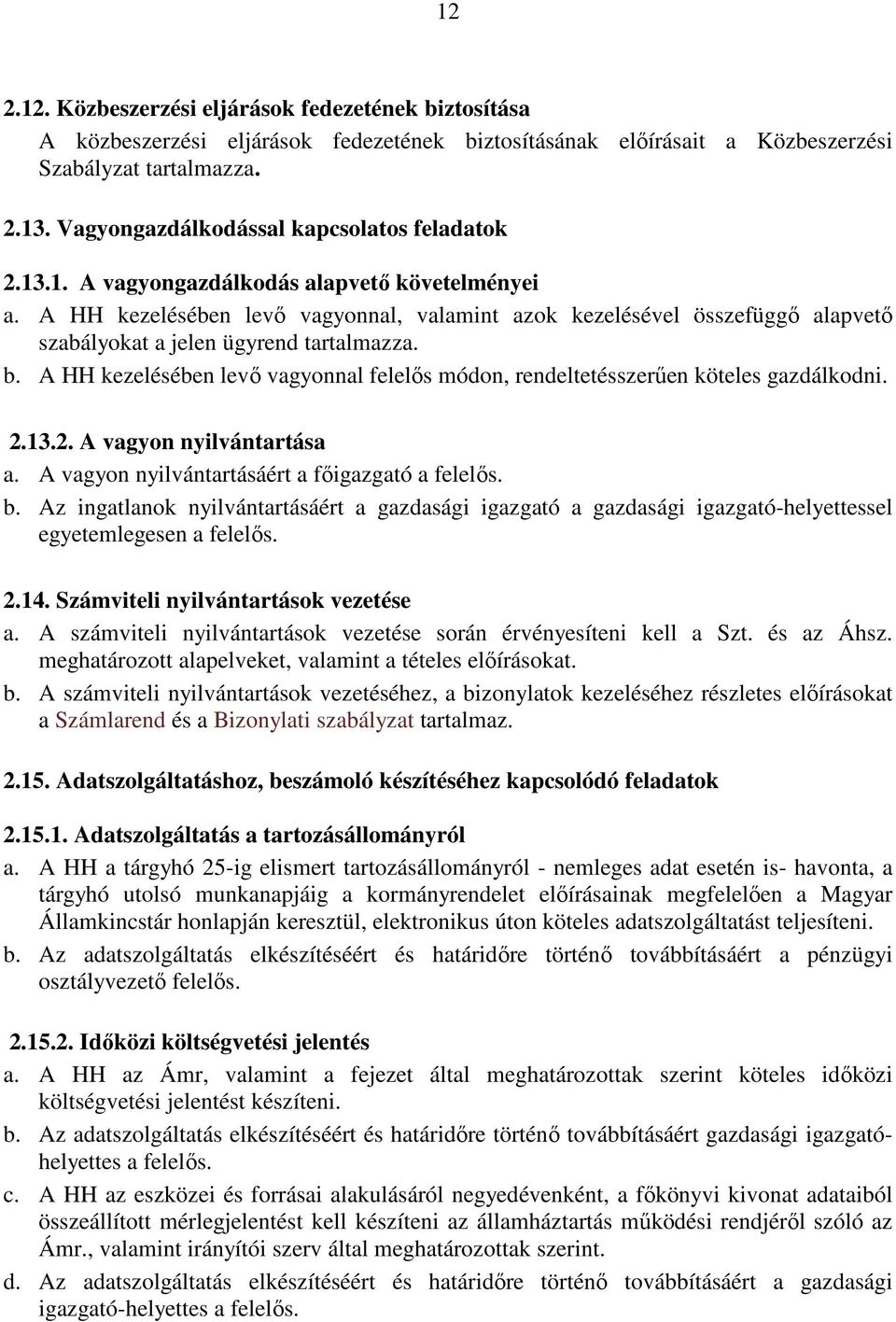 A HH kezelésében levı vagyonnal, valamint azok kezelésével összefüggı alapvetı szabályokat a jelen ügyrend tartalmazza. b.