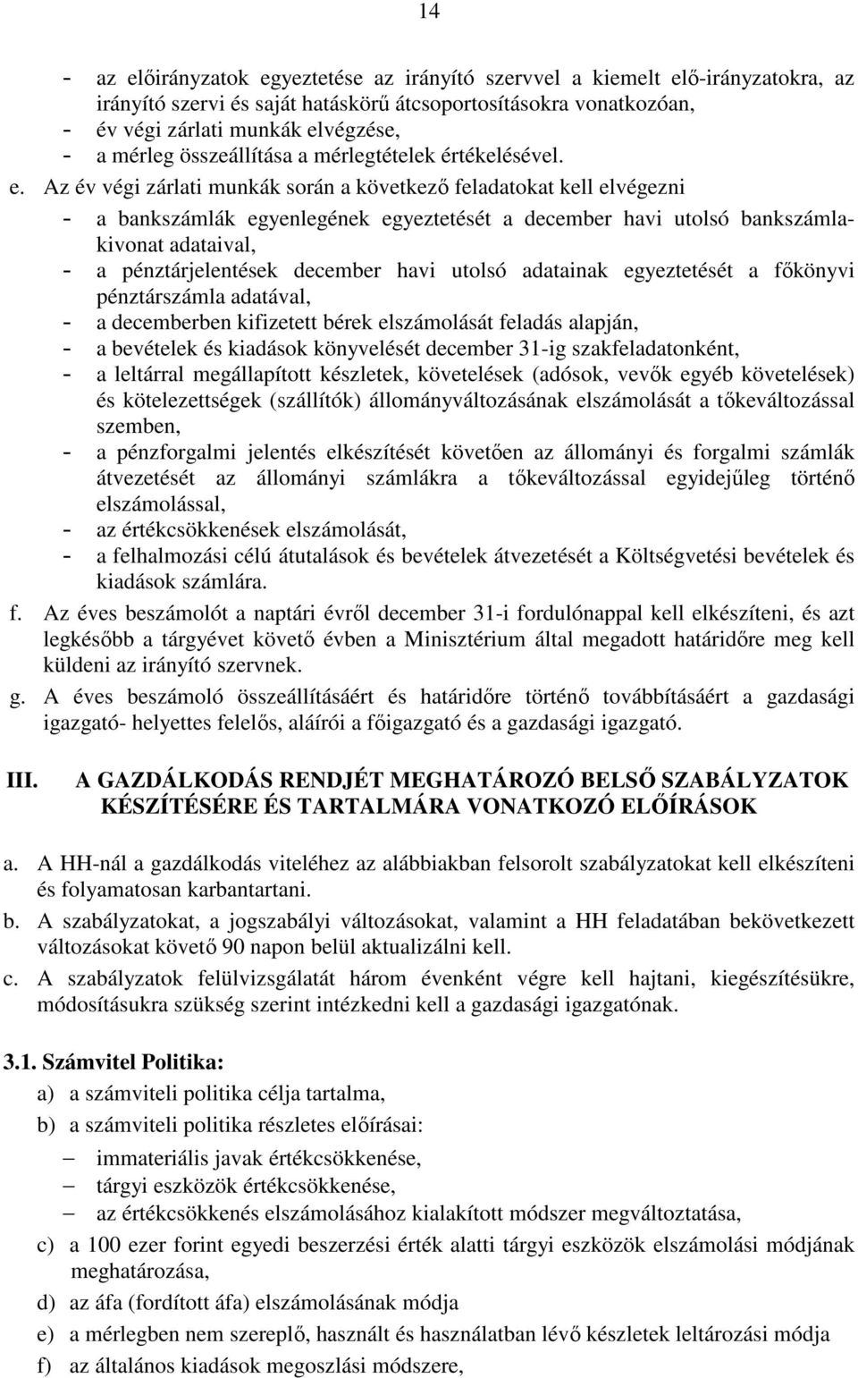 Az év végi zárlati munkák során a következı feladatokat kell elvégezni - a bankszámlák egyenlegének egyeztetését a december havi utolsó bankszámlakivonat adataival, - a pénztárjelentések december