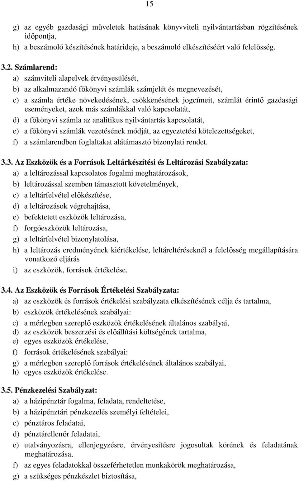 eseményeket, azok más számlákkal való kapcsolatát, d) a fıkönyvi számla az analitikus nyilvántartás kapcsolatát, e) a fıkönyvi számlák vezetésének módját, az egyeztetési kötelezettségeket, f) a