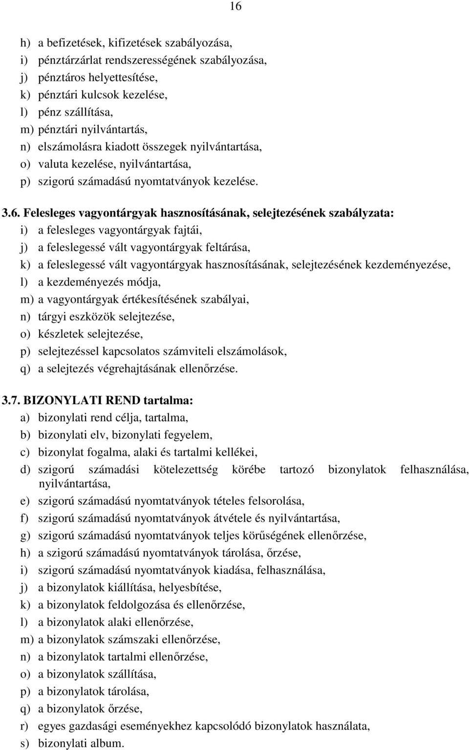 Felesleges vagyontárgyak hasznosításának, selejtezésének szabályzata: i) a felesleges vagyontárgyak fajtái, j) a feleslegessé vált vagyontárgyak feltárása, k) a feleslegessé vált vagyontárgyak