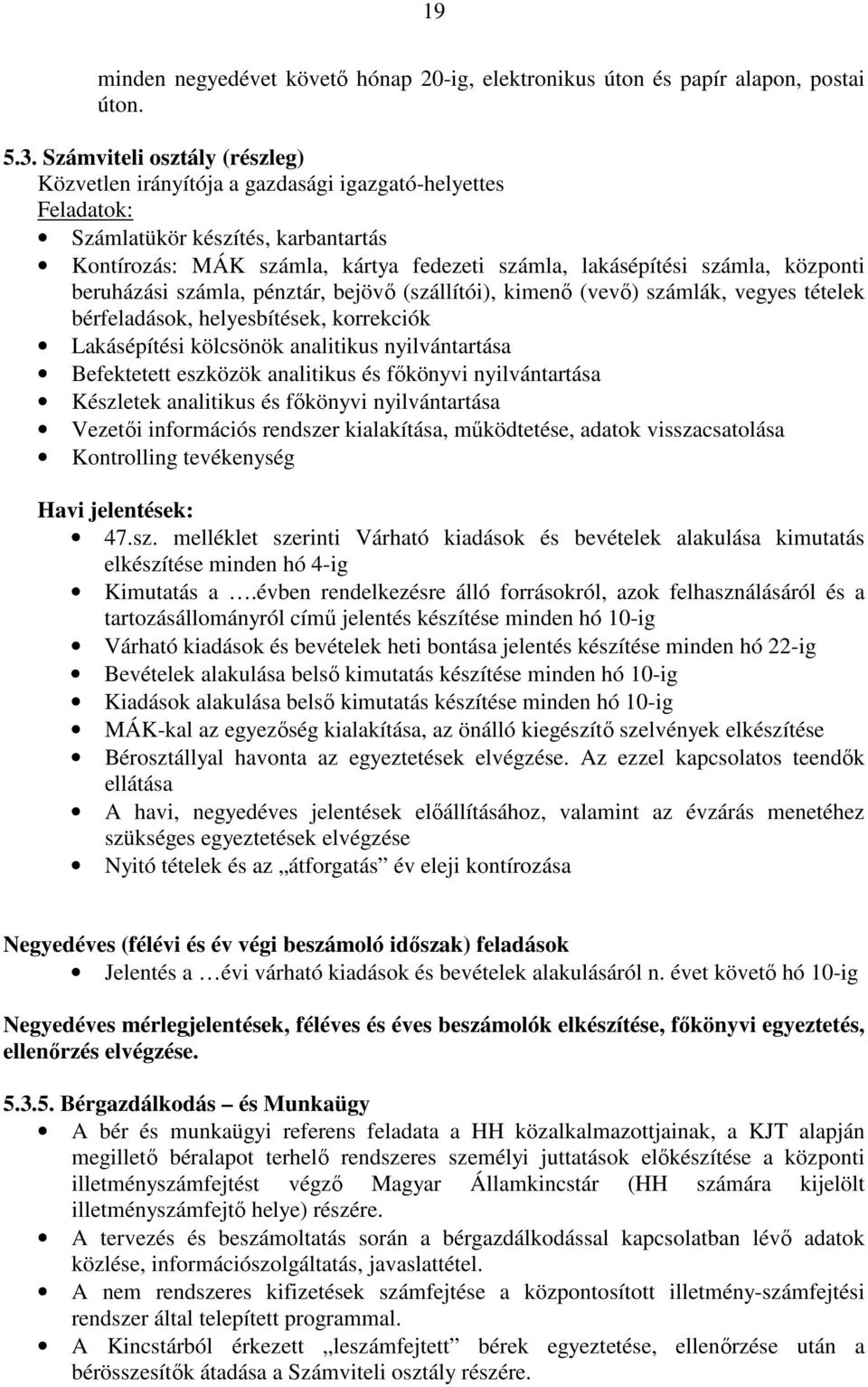 központi beruházási számla, pénztár, bejövı (szállítói), kimenı (vevı) számlák, vegyes tételek bérfeladások, helyesbítések, korrekciók Lakásépítési kölcsönök analitikus nyilvántartása Befektetett