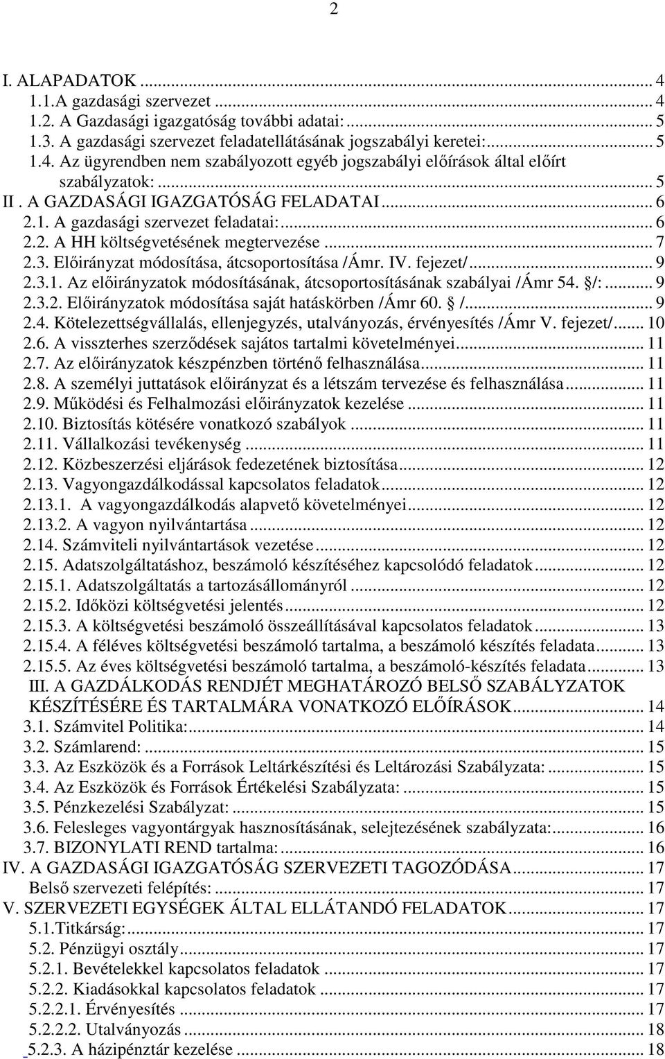 fejezet/... 9 2.3.1. Az elıirányzatok módosításának, átcsoportosításának szabályai /Ámr 54. /:... 9 2.3.2. Elıirányzatok módosítása saját hatáskörben /Ámr 60. /... 9 2.4. Kötelezettségvállalás, ellenjegyzés, utalványozás, érvényesítés /Ámr V.