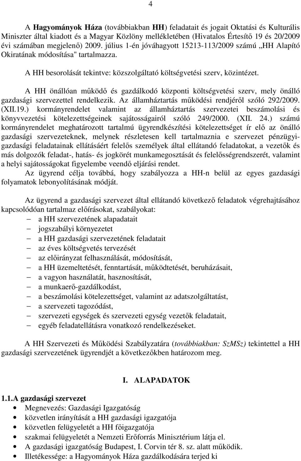 A HH önállóan mőködı és gazdálkodó központi költségvetési szerv, mely önálló gazdasági szervezettel rendelkezik. Az államháztartás mőködési rendjérıl szóló 292/2009. (XII.19.