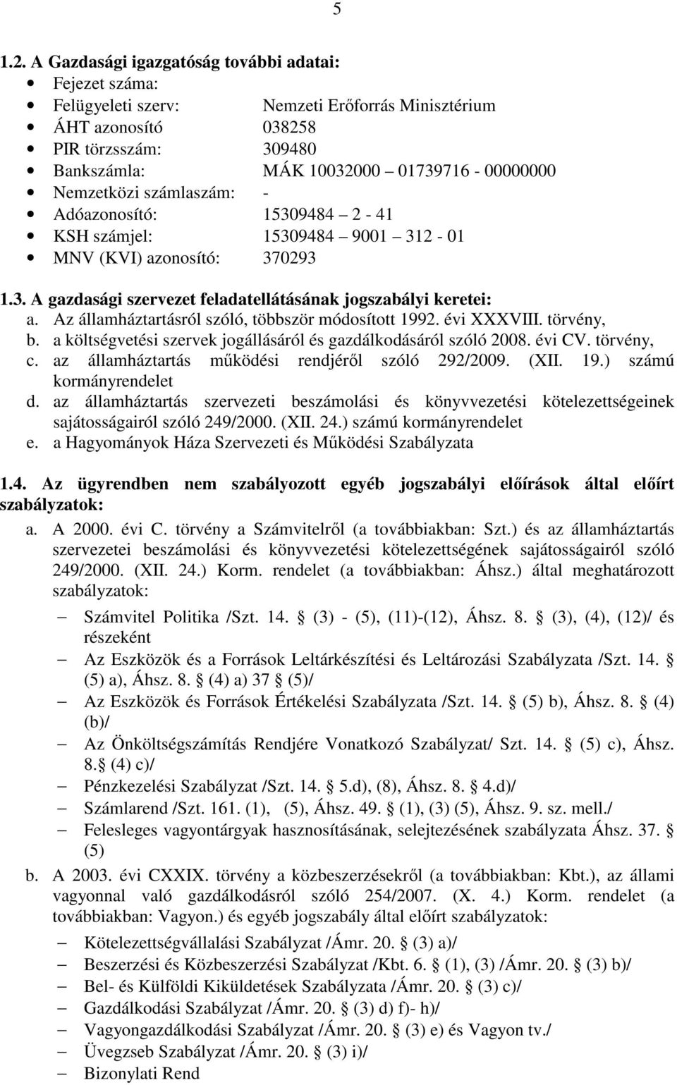 Nemzetközi számlaszám: - Adóazonosító: 15309484 2-41 KSH számjel: 15309484 9001 312-01 MNV (KVI) azonosító: 370293 1.3. A gazdasági szervezet feladatellátásának jogszabályi keretei: a.