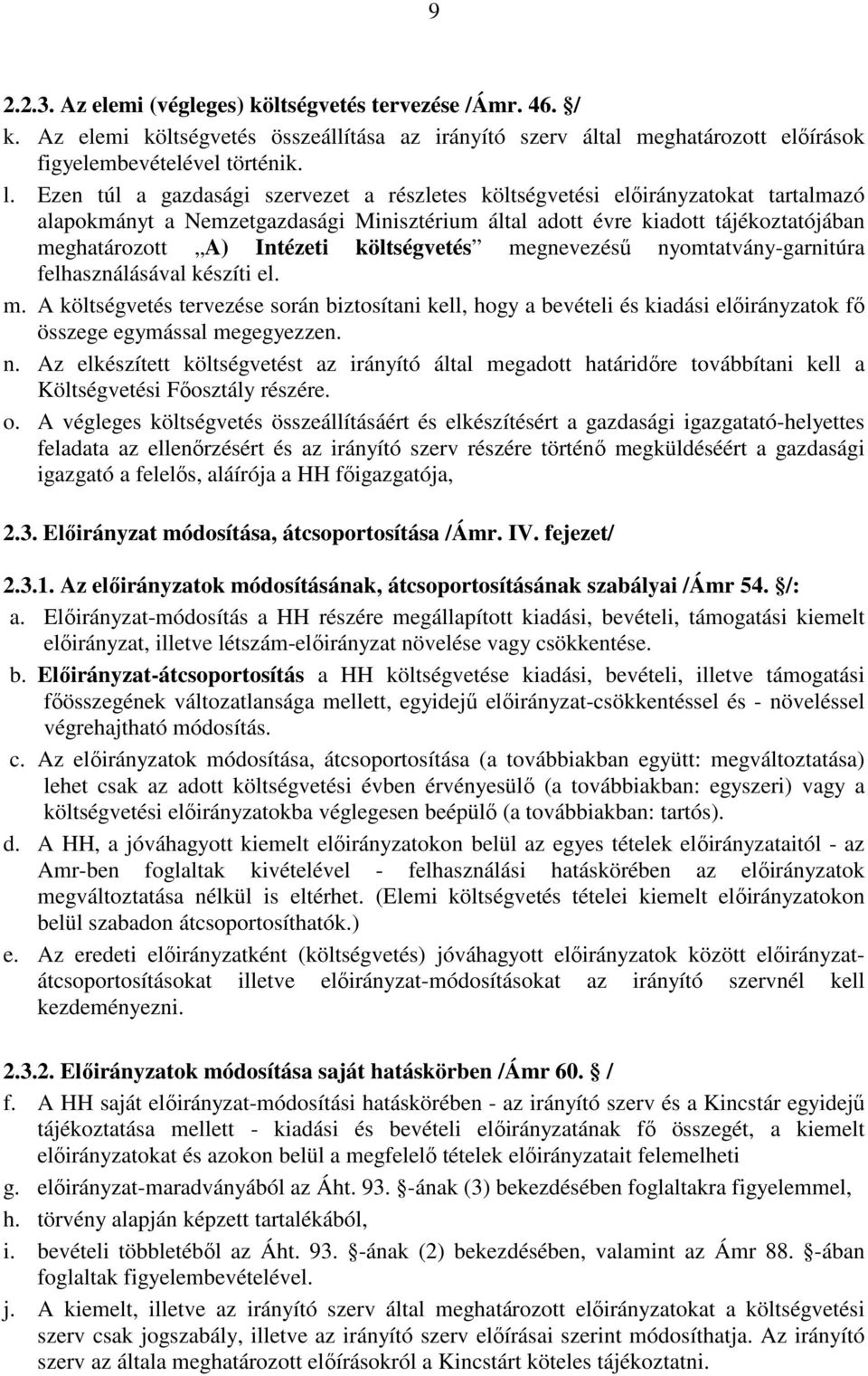 költségvetés megnevezéső nyomtatvány-garnitúra felhasználásával készíti el. m. A költségvetés tervezése során biztosítani kell, hogy a bevételi és kiadási elıirányzatok fı összege egymással megegyezzen.