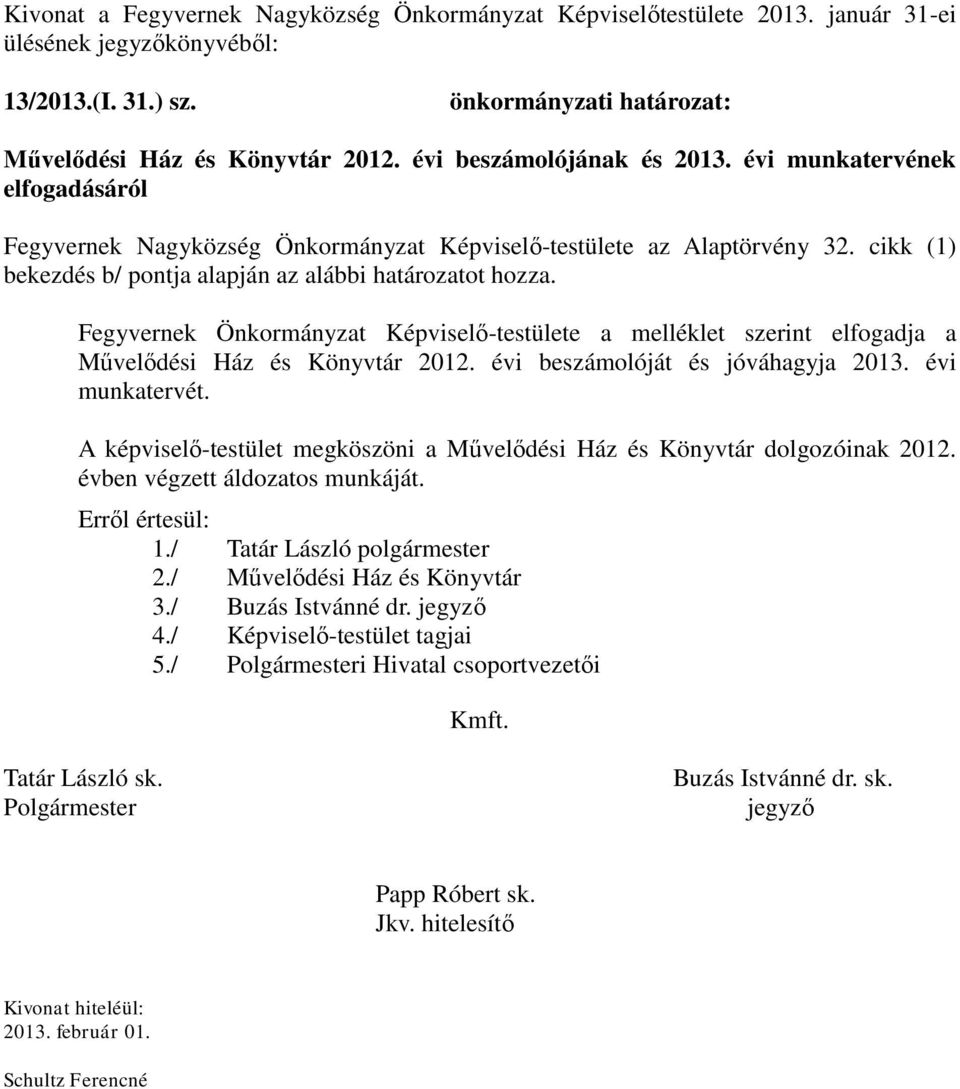 Fegyvernek Önkormányzat Képviselő-testülete a melléklet szerint elfogadja a Művelődési Ház és Könyvtár 2012. évi beszámolóját és jóváhagyja 2013. évi munkatervét.