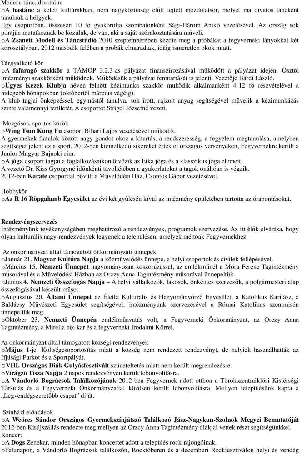 oa Zsanett Modell és Táncstúdió 2010 szeptemberében kezdte meg a próbákat a fegyverneki lányokkal két korosztályban. 2012 második felében a próbák elmaradtak, idáig ismeretlen okok miatt.