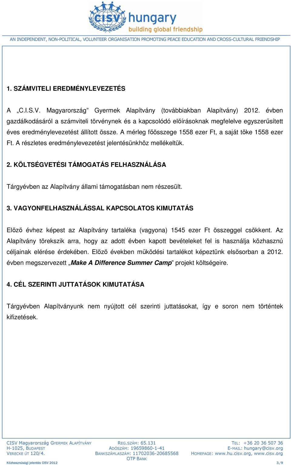 A részletes eredménylevezetést jelentésünkhöz mellékeltük. 2. KÖLTSÉGVETÉSI TÁMOGATÁS FELHASZNÁLÁSA Tárgyévben az Alapítvány állami támogatásban nem részesült. 3.