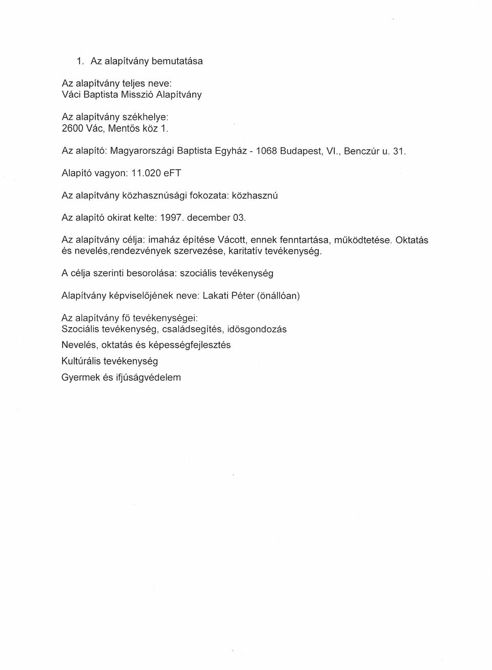 december 03. Az alapítvány célja: imaház építése Vácott, ennek fenntartása, működtetése. Oktatás és nevelés, rendezvények szervezése, karitativ tevékenység.