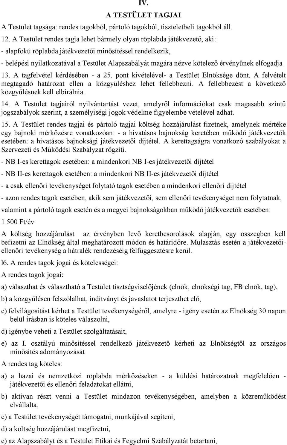 kötelező érvényűnek elfogadja 13. A tagfelvétel kérdésében - a 25. pont kivételével- a Testület Elnöksége dönt. A felvételt megtagadó határozat ellen a közgyűléshez lehet fellebbezni.