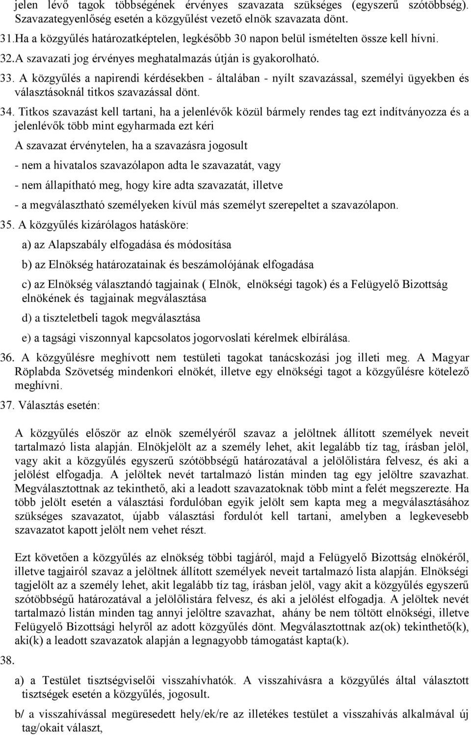 A közgyűlés a napirendi kérdésekben - általában - nyílt szavazással, személyi ügyekben és választásoknál titkos szavazással dönt. 34.