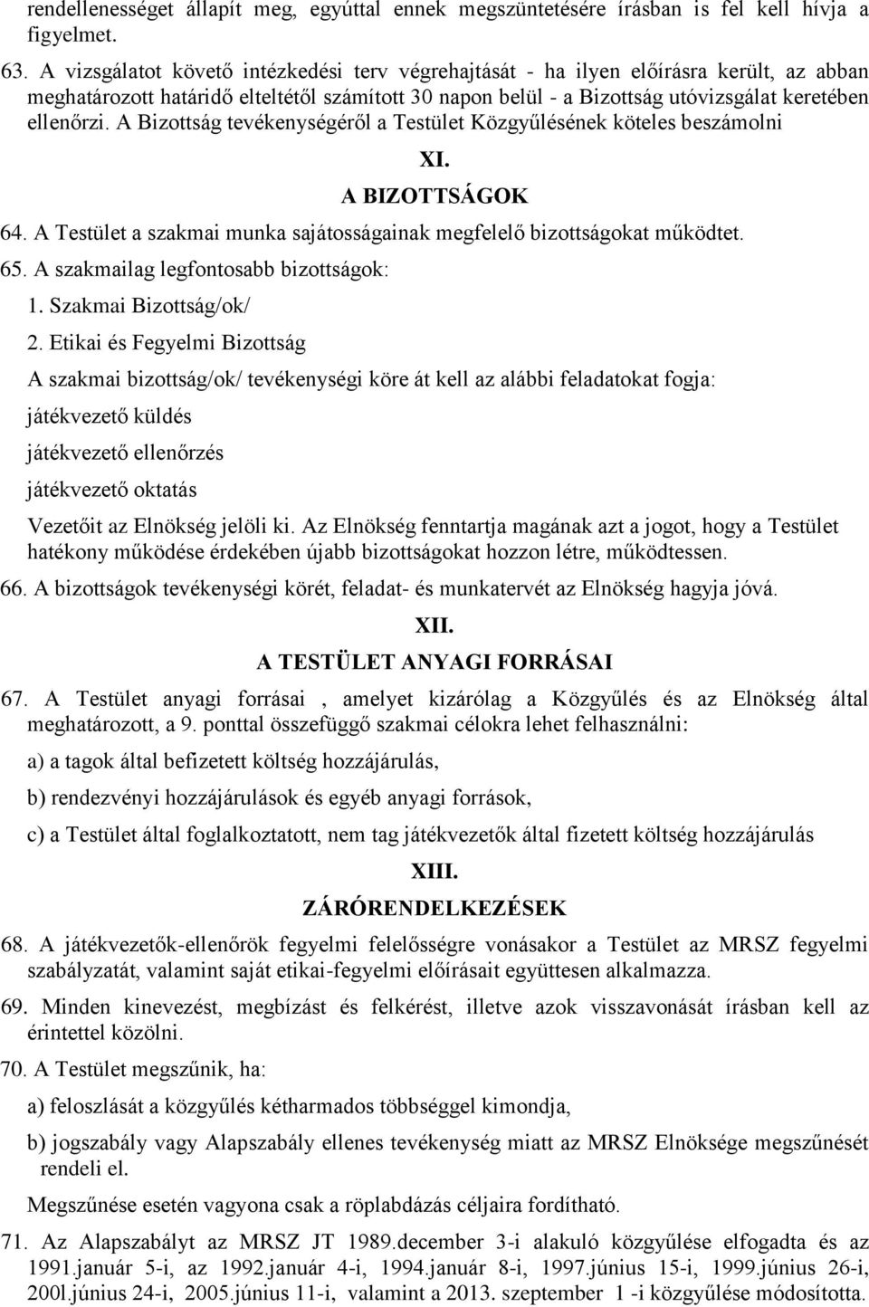 A Bizottság tevékenységéről a Testület Közgyűlésének köteles beszámolni XI. A BIZOTTSÁGOK 64. A Testület a szakmai munka sajátosságainak megfelelő bizottságokat működtet. 65.