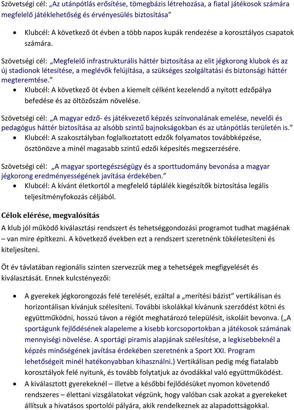 Szövetségi cél: Megfelelő infrastrukturális háttér biztosítása az elit jégkorong klubok és az új stadionok létesítése, a meglévők felújítása, a szükséges szolgáltatási és biztonsági háttér