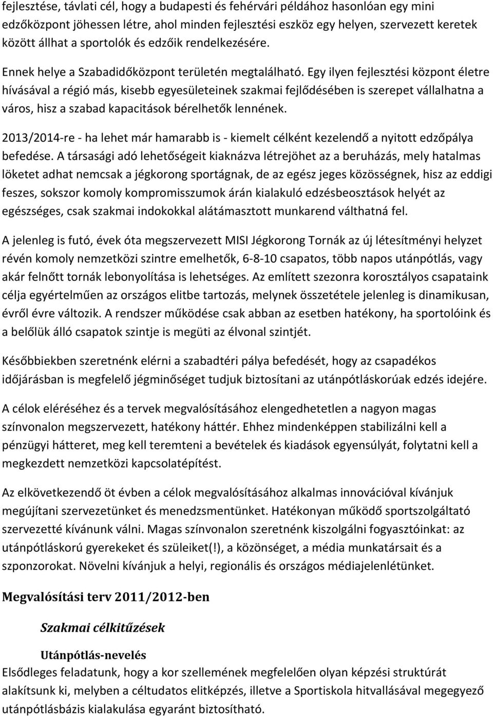 Egy ilyen fejlesztési központ életre hívásával a régió más, kisebb egyesületeinek szakmai fejlődésében is szerepet vállalhatna a város, hisz a szabad kapacitások bérelhetők lennének.