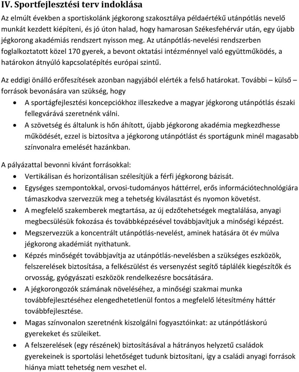 Az utánpótlás-nevelési rendszerben foglalkoztatott közel 170 gyerek, a bevont oktatási intézménnyel való együttműködés, a határokon átnyúló kapcsolatépítés európai szintű.