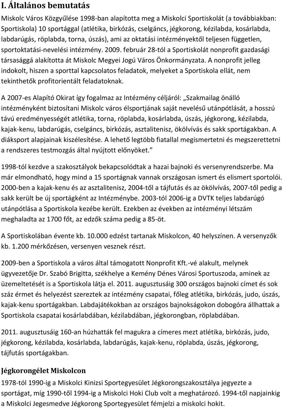 február 28-tól a Sportiskolát nonprofit gazdasági társasággá alakította át Miskolc Megyei Jogú Város Önkormányzata.