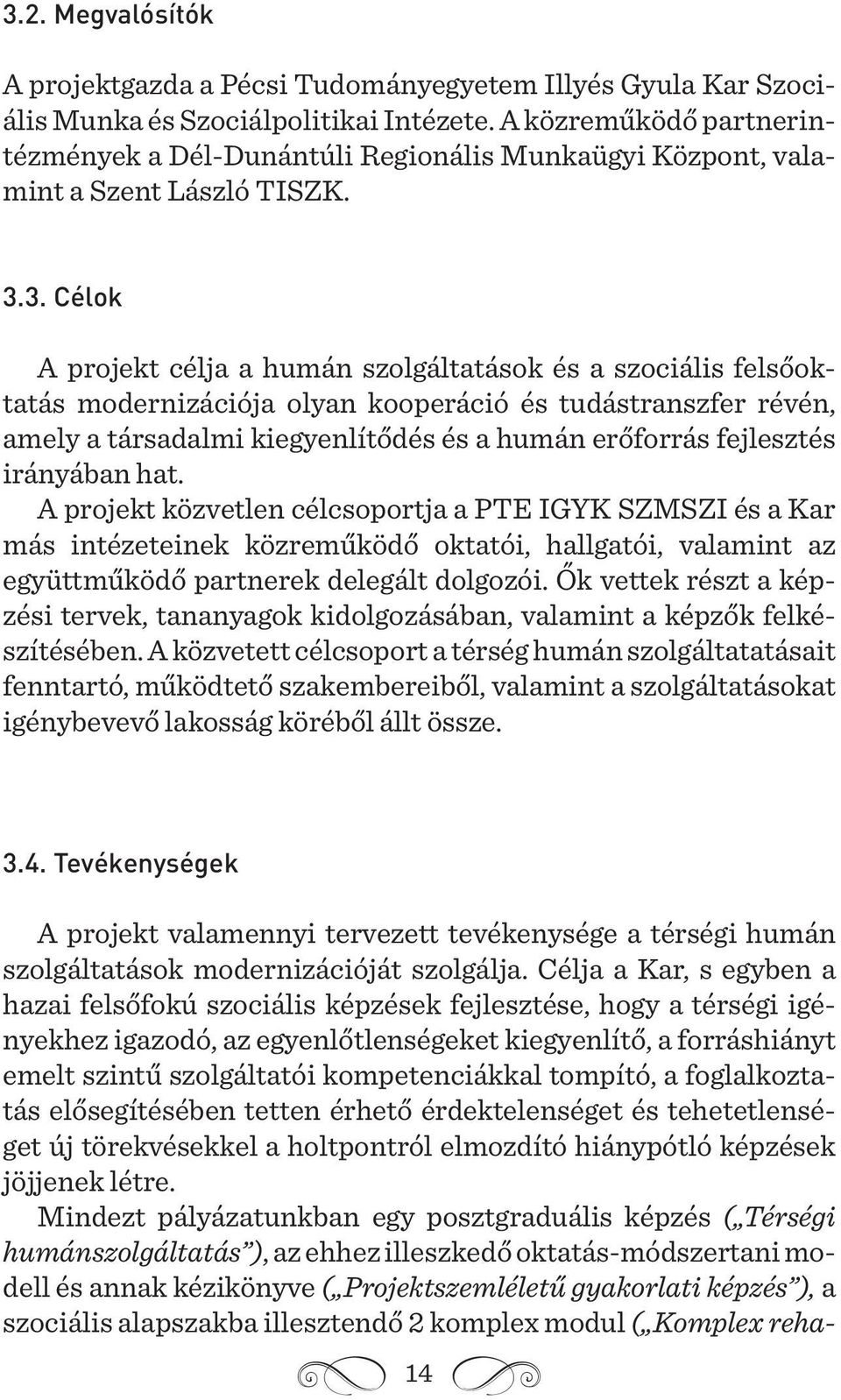 3. Célok A projekt célja a humán szolgáltatások és a szociális felsőoktatás modernizációja olyan kooperáció és tudástranszfer révén, amely a társadalmi kiegyenlítődés és a humán erőforrás fejlesztés