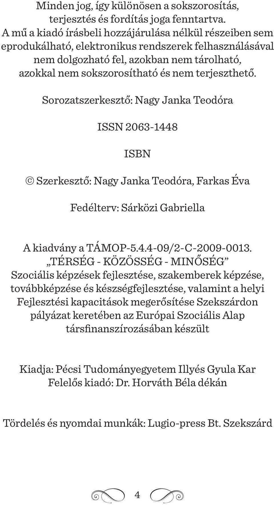 terjeszthető. Sorozatszerkesztő: Nagy Janka Teodóra ISSN 2063-1448 ISBN Szerkesztő: Nagy Janka Teodóra, Farkas Éva Fedélterv: Sárközi Gabriella A kiadvány a TÁMOP-5.4.4-09/2-C-2009-0013.