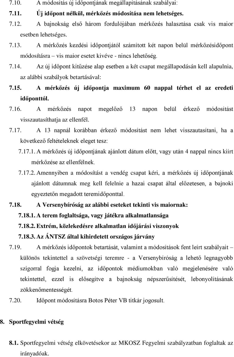 A mérkőzés kezdési időpontjától számított két napon belül mérkőzésidőpont módosításra vis maior esetet kivéve - nincs lehetőség. 7.14.