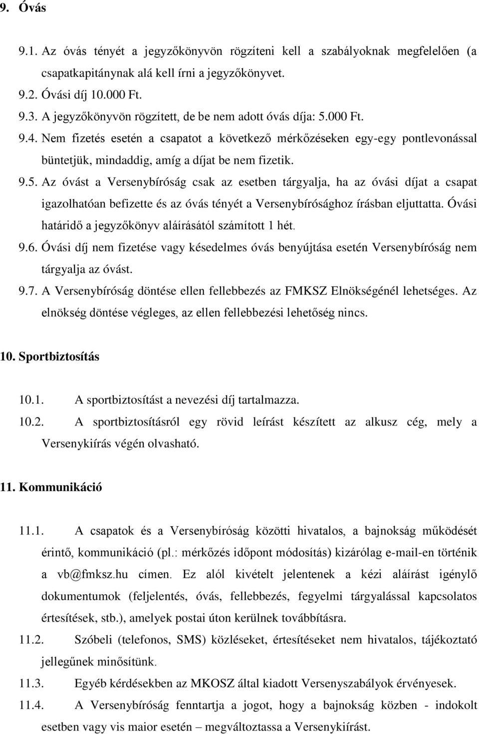 000 Ft. 9.4. Nem fizetés esetén a csapatot a következő mérkőzéseken egy-egy pontlevonással büntetjük, mindaddig, amíg a díjat be nem fizetik. 9.5.