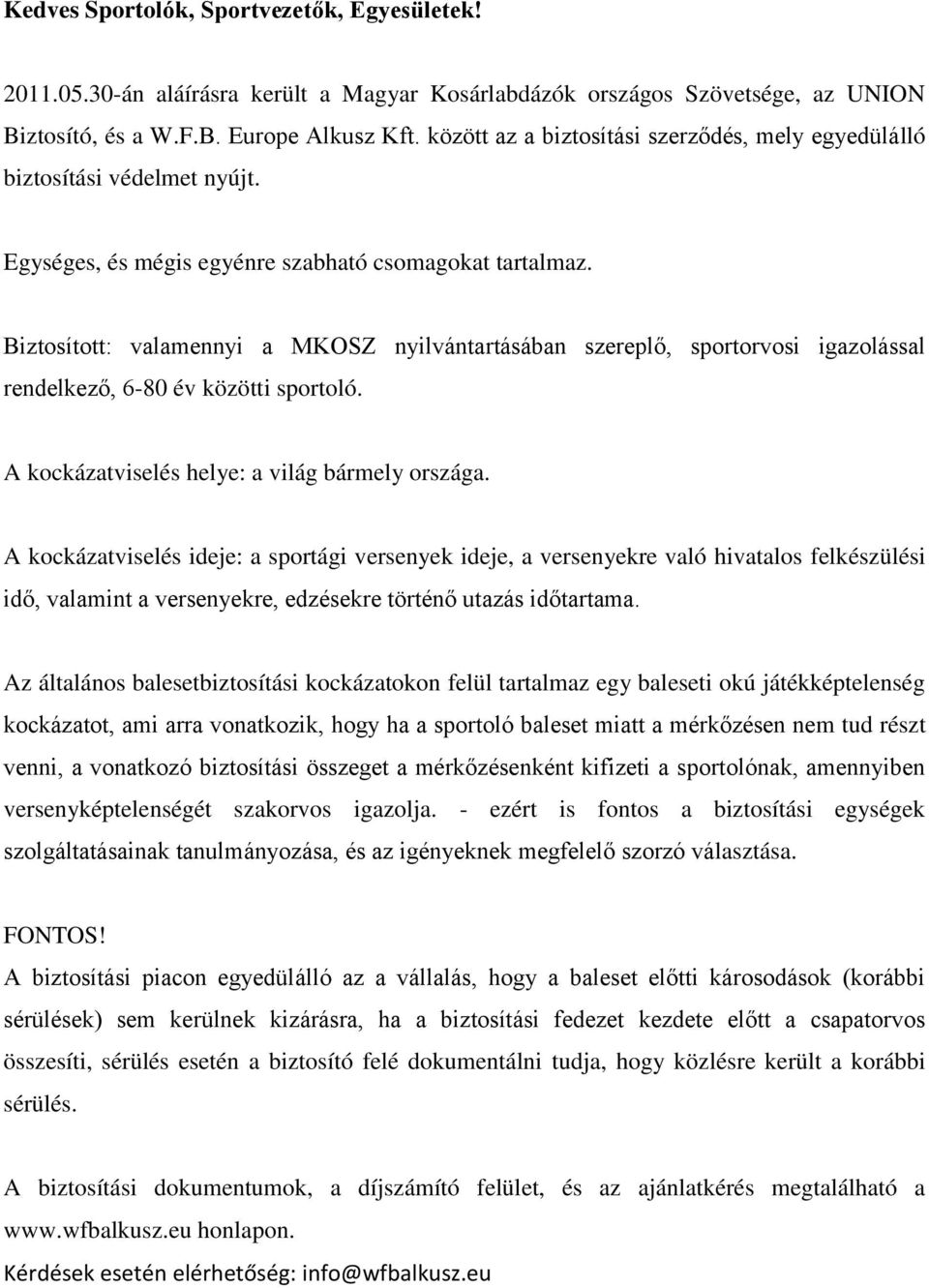 Biztosított: valamennyi a MKOSZ nyilvántartásában szereplő, sportorvosi igazolással rendelkező, 6-80 év közötti sportoló. A kockázatviselés helye: a világ bármely országa.