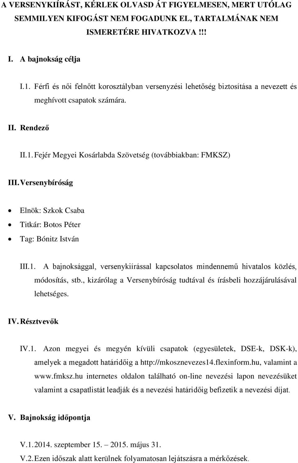 Versenybíróság Elnök: Szkok Csaba Titkár: Botos Péter Tag: Bónitz István III.1. A bajnoksággal, versenykiírással kapcsolatos mindennemű hivatalos közlés, módosítás, stb.