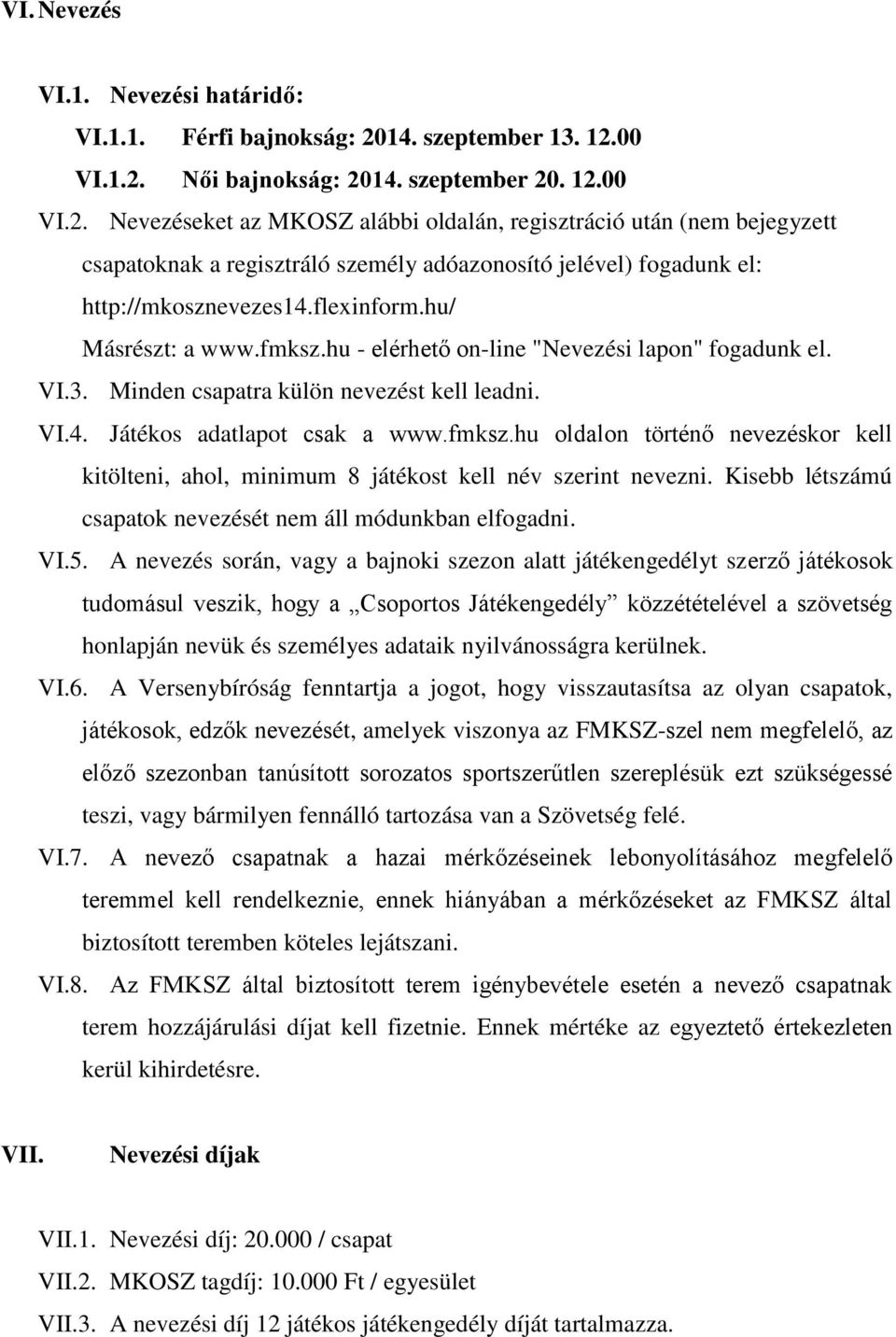 flexinform.hu/ Másrészt: a www.fmksz.hu - elérhető on-line "Nevezési lapon" fogadunk el. VI.3. Minden csapatra külön nevezést kell leadni. VI.4. Játékos adatlapot csak a www.fmksz.hu oldalon történő nevezéskor kell kitölteni, ahol, minimum 8 játékost kell név szerint nevezni.