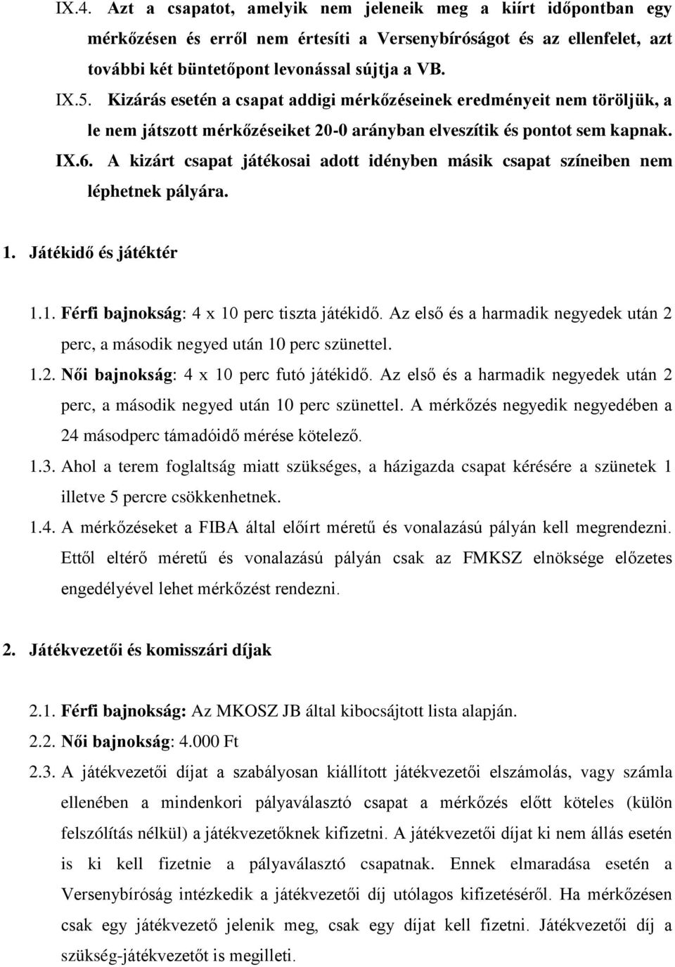 A kizárt csapat játékosai adott idényben másik csapat színeiben nem léphetnek pályára. 1. Játékidő és játéktér 1.1. Férfi bajnokság: 4 x 10 perc tiszta játékidő.