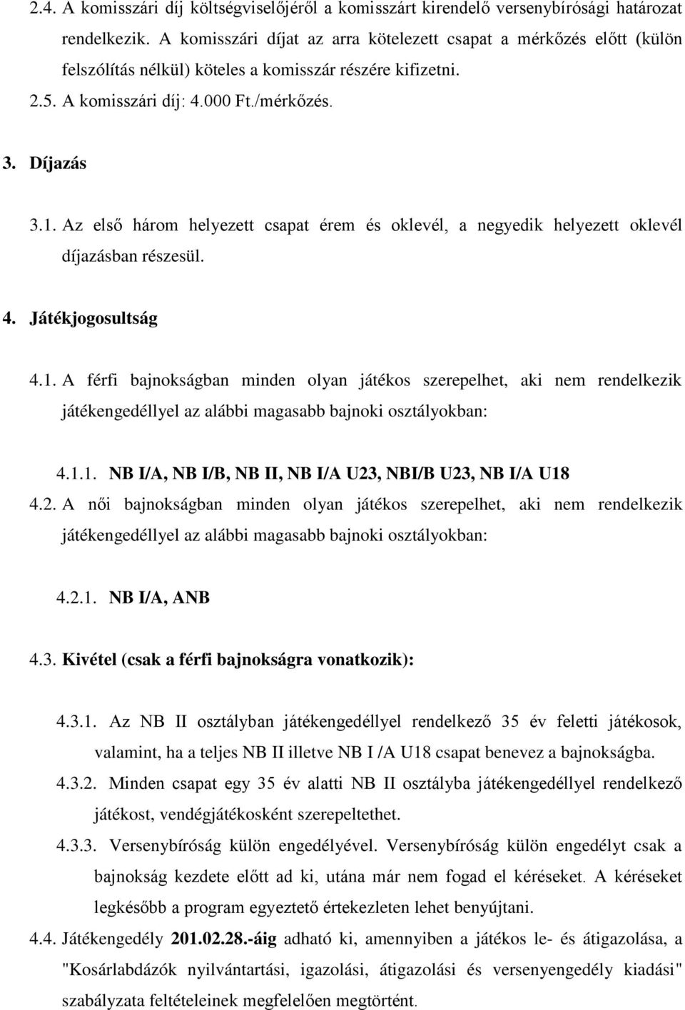 Az első három helyezett csapat érem és oklevél, a negyedik helyezett oklevél díjazásban részesül. 4. Játékjogosultság 4.1.