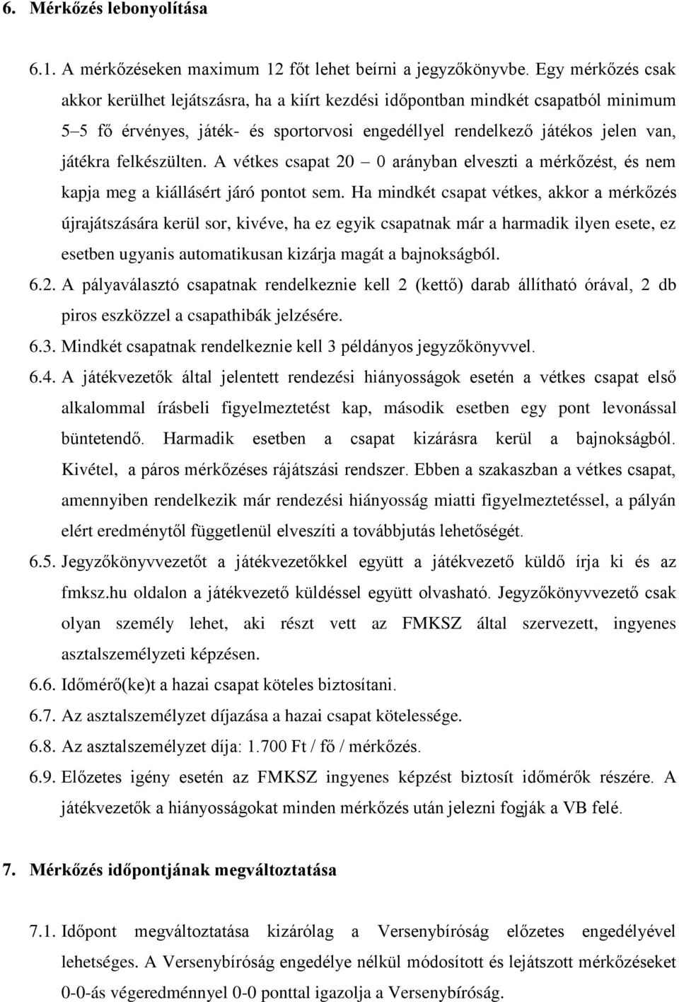 felkészülten. A vétkes csapat 20 0 arányban elveszti a mérkőzést, és nem kapja meg a kiállásért járó pontot sem.