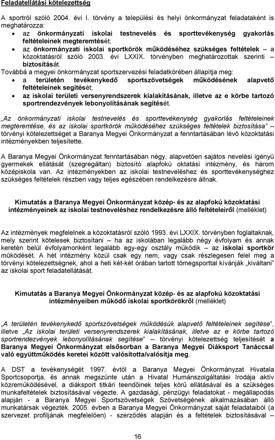 sportkörök működéséhez szükséges feltételek a közoktatásról szóló 2003. évi LXXIX. törvényben meghatározottak szerinti biztosítását.