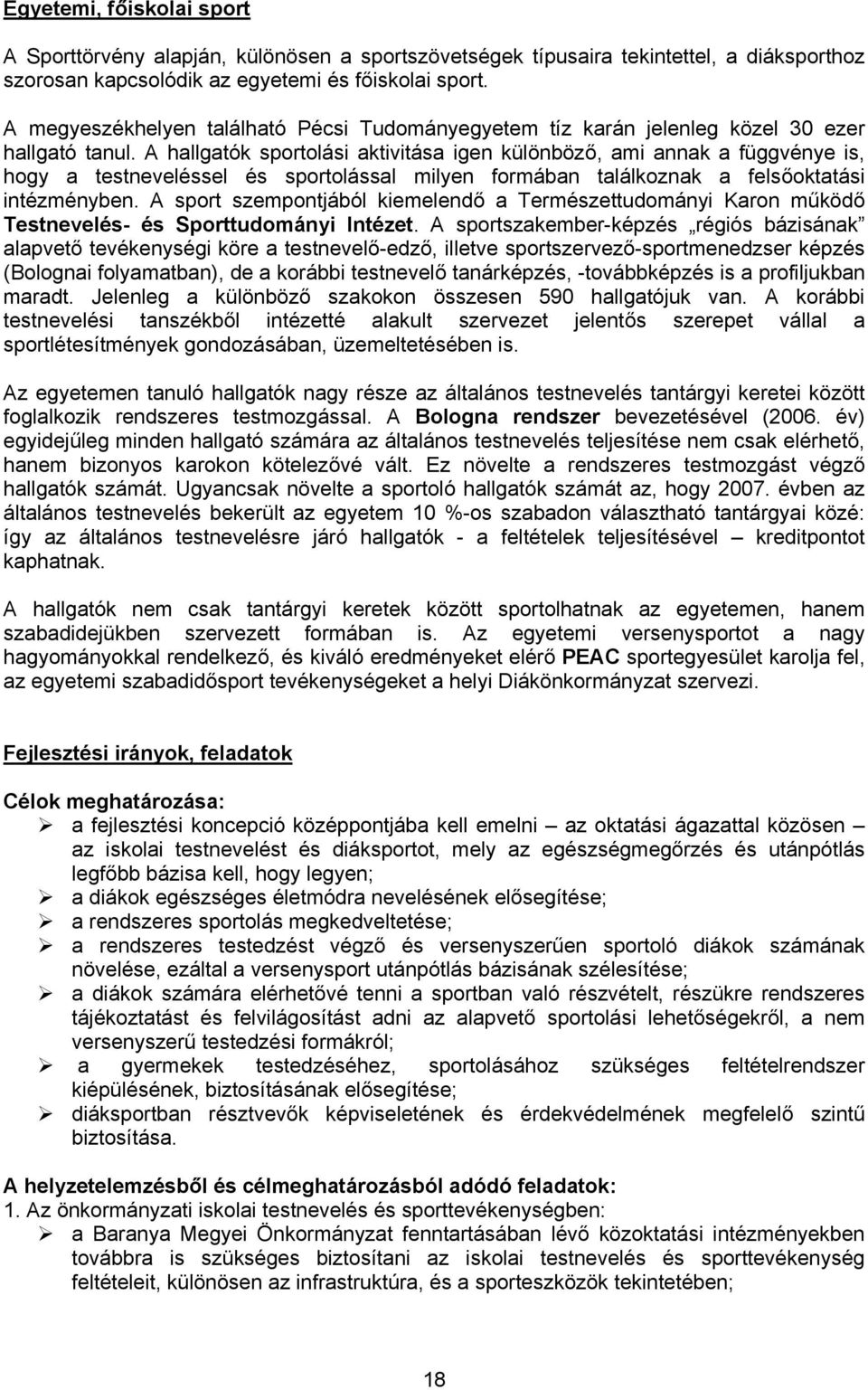 A hallgatók sportolási aktivitása igen különböző, ami annak a függvénye is, hogy a testneveléssel és sportolással milyen formában találkoznak a felsőoktatási intézményben.