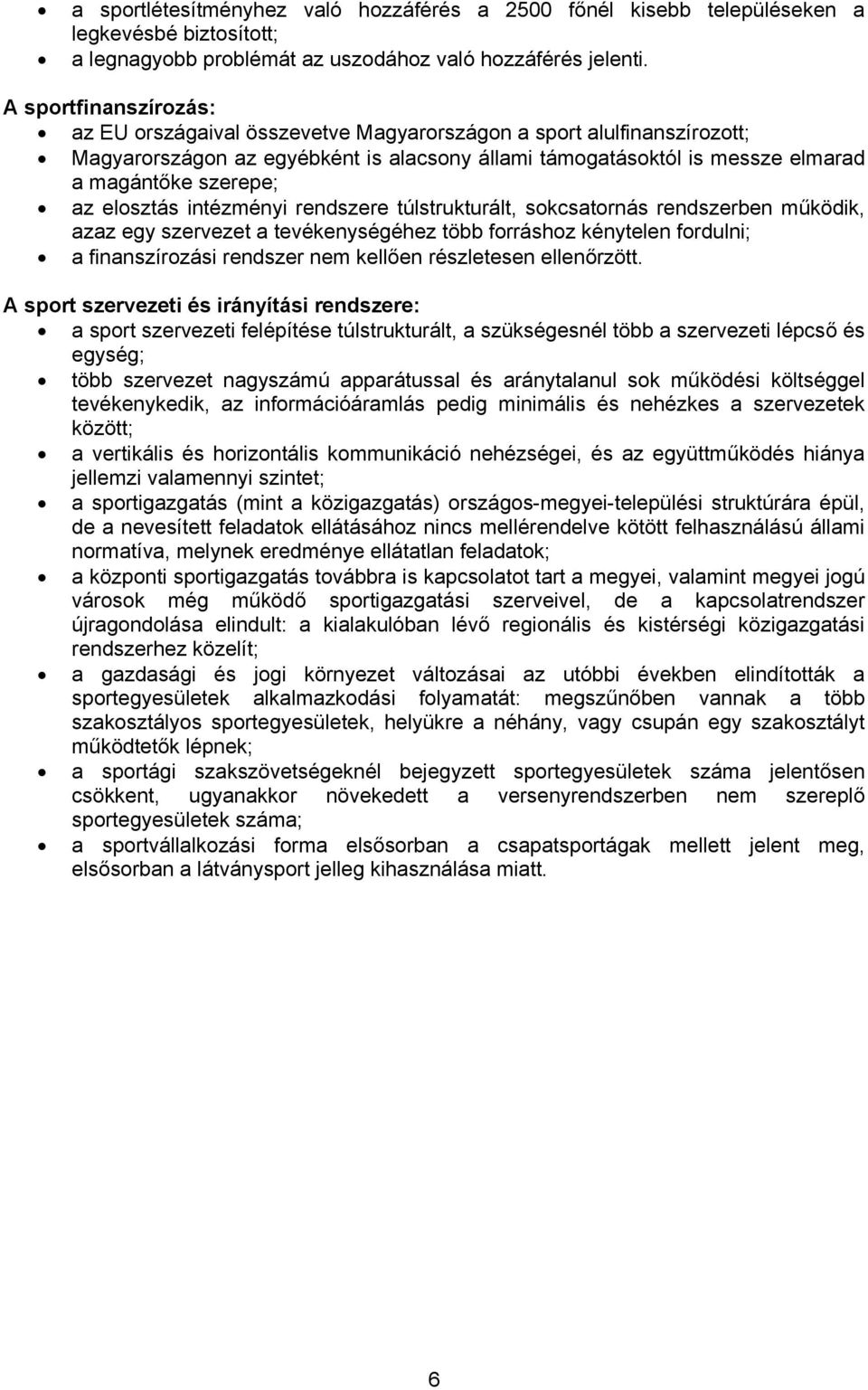 elosztás intézményi rendszere túlstrukturált, sokcsatornás rendszerben működik, azaz egy szervezet a tevékenységéhez több forráshoz kénytelen fordulni; a finanszírozási rendszer nem kellően