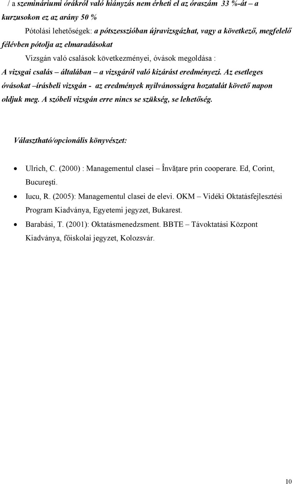 Az esetleges óvásokat írásbeli vizsgán - az eredmények nyilvánosságra hozatalát követő napon oldjuk meg. A szóbeli vizsgán erre nincs se szükség, se lehetőség.