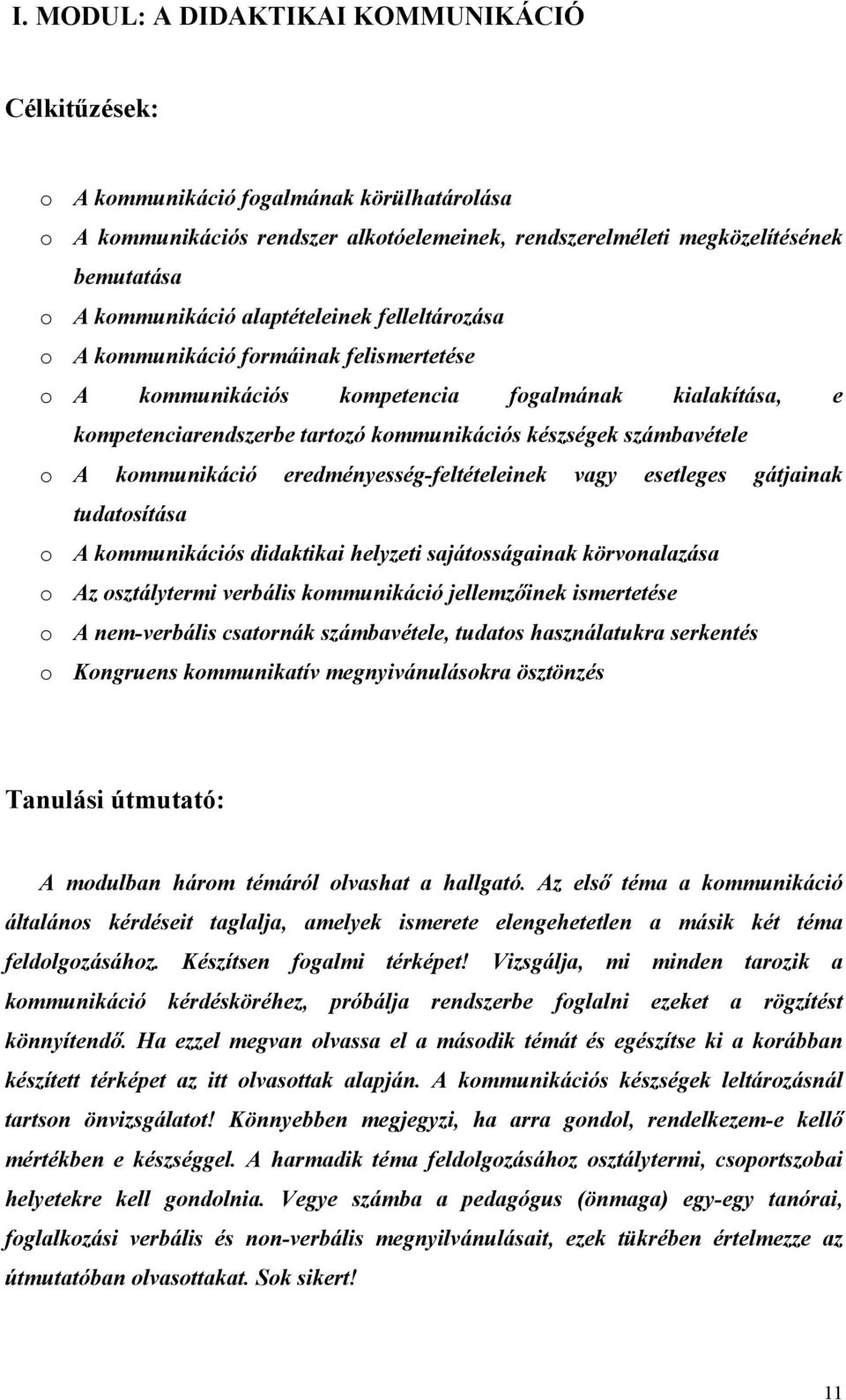 kommunikáció eredményesség-feltételeinek vagy esetleges gátjainak tudatosítása o A kommunikációs didaktikai helyzeti sajátosságainak körvonalazása o Az osztálytermi verbális kommunikáció jellemzőinek