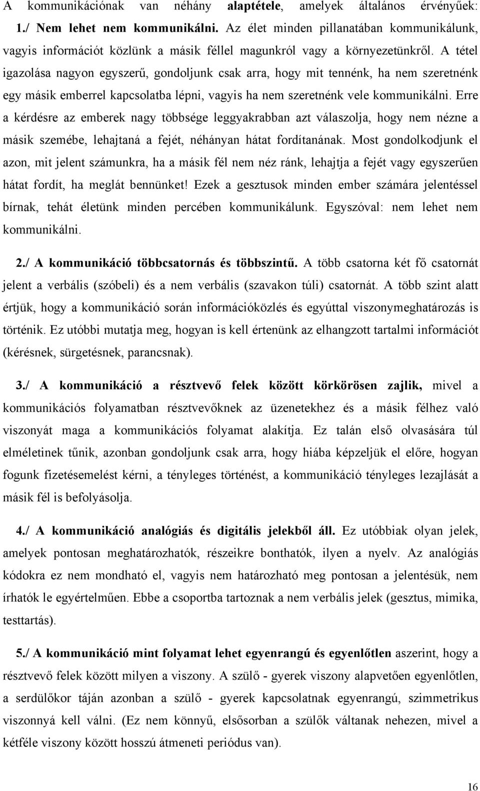 A tétel igazolása nagyon egyszerű, gondoljunk csak arra, hogy mit tennénk, ha nem szeretnénk egy másik emberrel kapcsolatba lépni, vagyis ha nem szeretnénk vele kommunikálni.