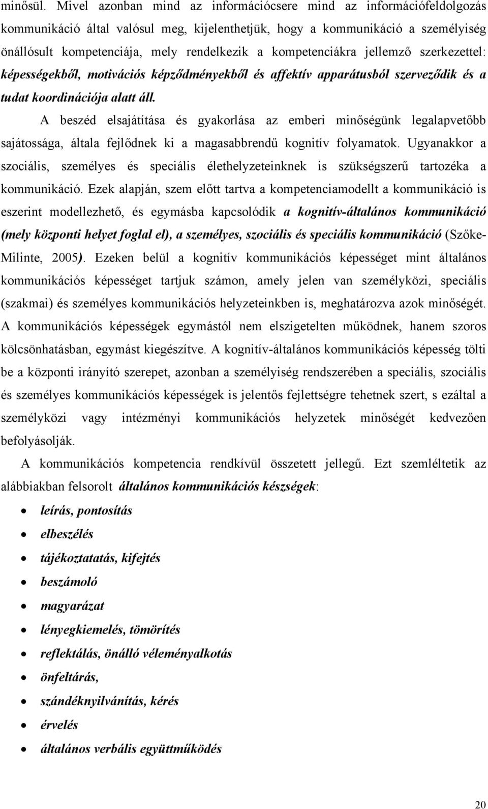 kompetenciákra jellemző szerkezettel: képességekből, motivációs képződményekből és affektív apparátusból szerveződik és a tudat koordinációja alatt áll.