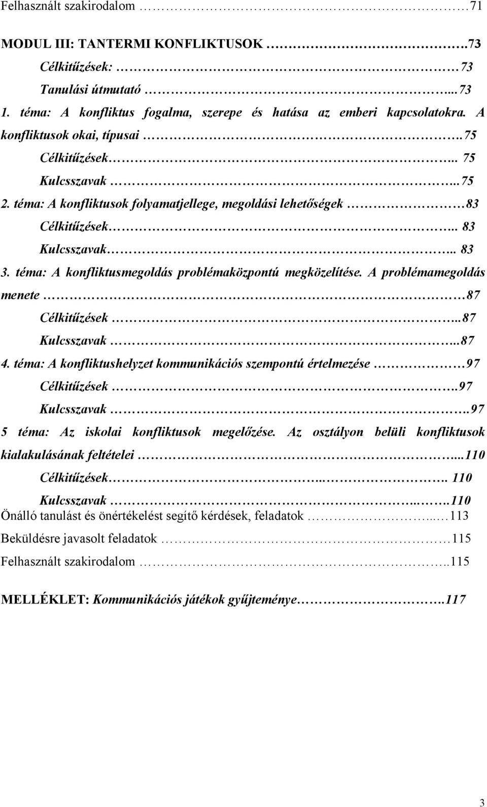 téma: A konfliktusmegoldás problémaközpontú megközelítése. A problémamegoldás menete 87 Célkitűzések..87 Kulcsszavak..87 4.