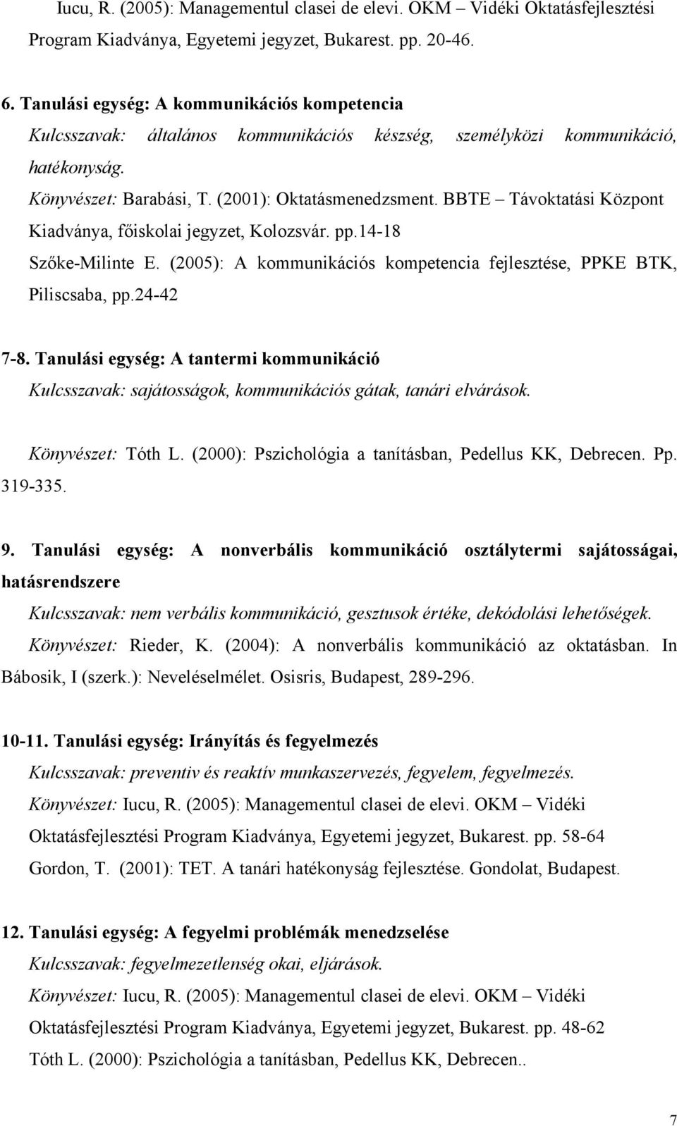 BBTE Távoktatási Központ Kiadványa, főiskolai jegyzet, Kolozsvár. pp.14-18 Szőke-Milinte E. (2005): A kommunikációs kompetencia fejlesztése, PPKE BTK, Piliscsaba, pp.24-42 7-8.