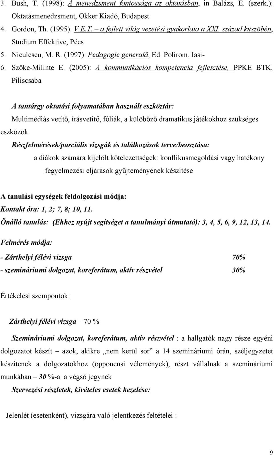 (2005): A kommunikációs kompetencia fejlesztése, PPKE BTK, Piliscsaba A tantárgy oktatási folyamatában használt eszköztár: Multimédiás vetítő, írásvetítő, fóliák, a külöbőző dramatikus játékokhoz